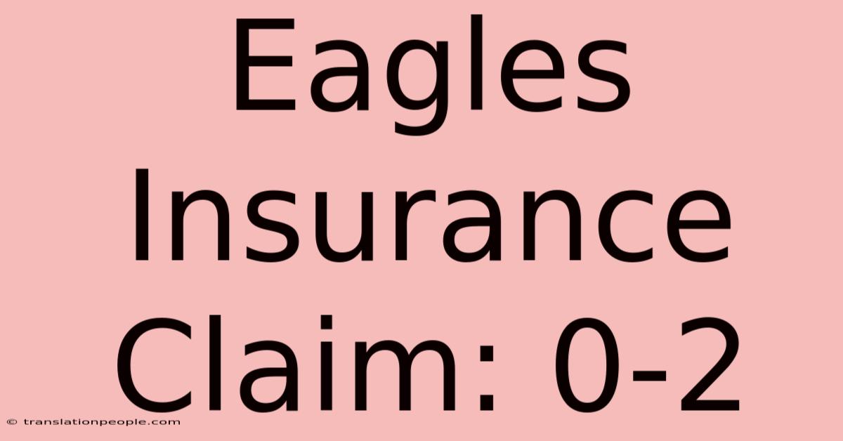 Eagles Insurance Claim: 0-2