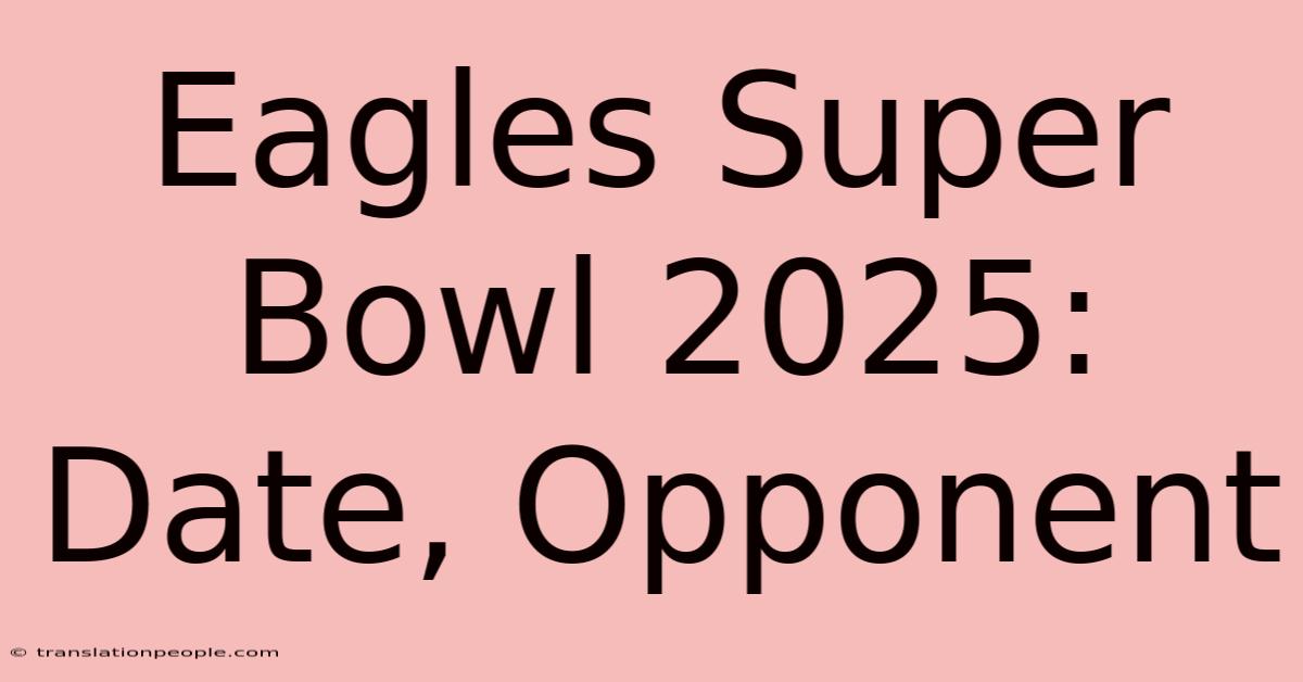 Eagles Super Bowl 2025: Date, Opponent