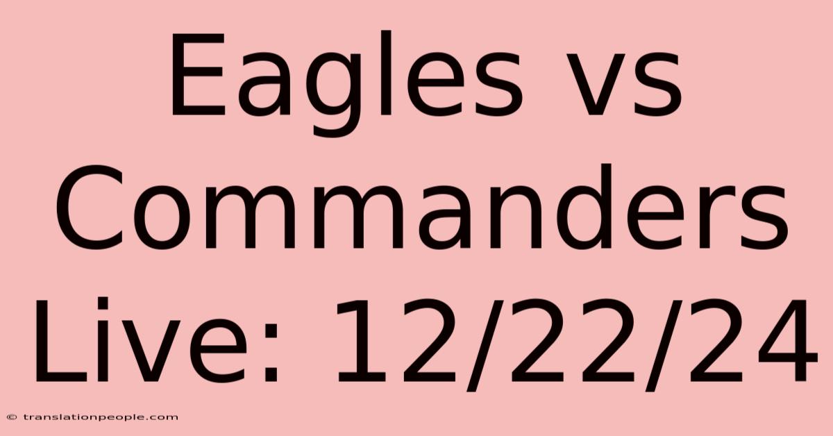 Eagles Vs Commanders Live: 12/22/24