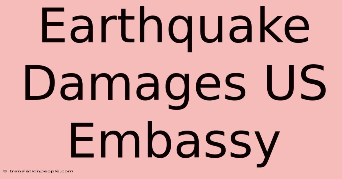 Earthquake Damages US Embassy