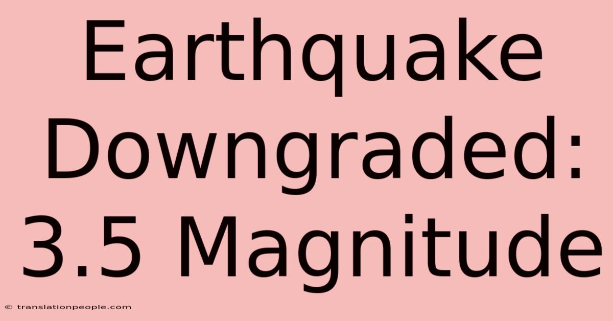 Earthquake Downgraded: 3.5 Magnitude