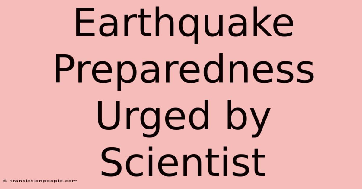 Earthquake Preparedness Urged By Scientist