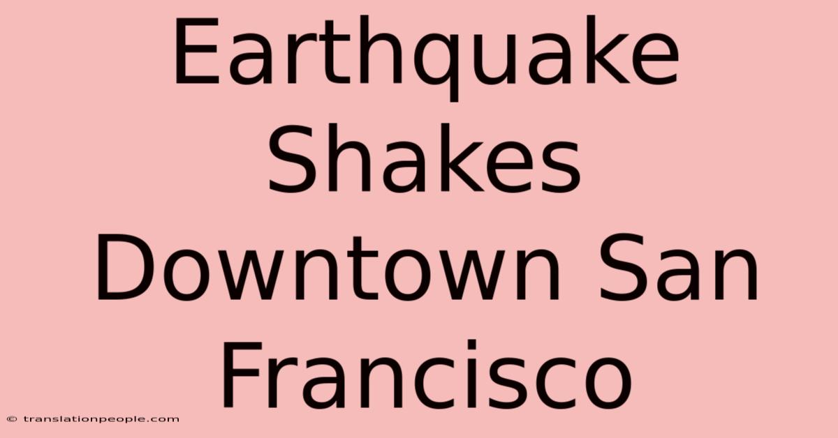 Earthquake Shakes Downtown San Francisco