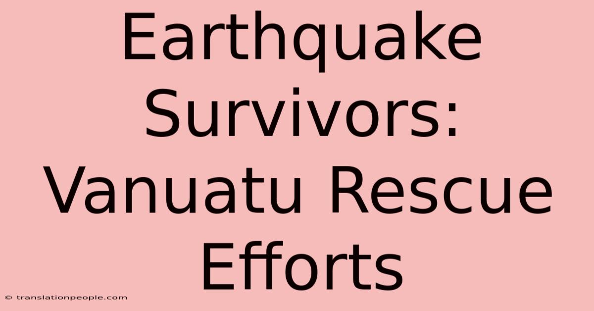 Earthquake Survivors: Vanuatu Rescue Efforts