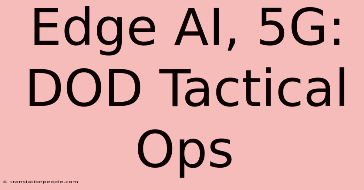 Edge AI, 5G: DOD Tactical Ops