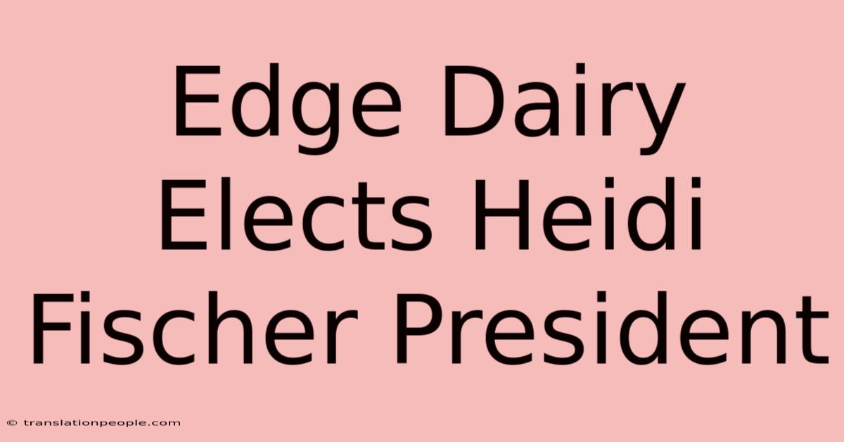 Edge Dairy Elects Heidi Fischer President