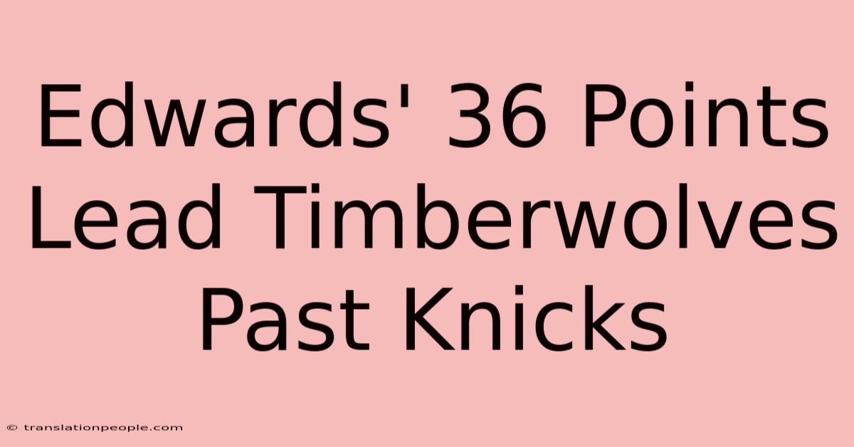 Edwards' 36 Points Lead Timberwolves Past Knicks