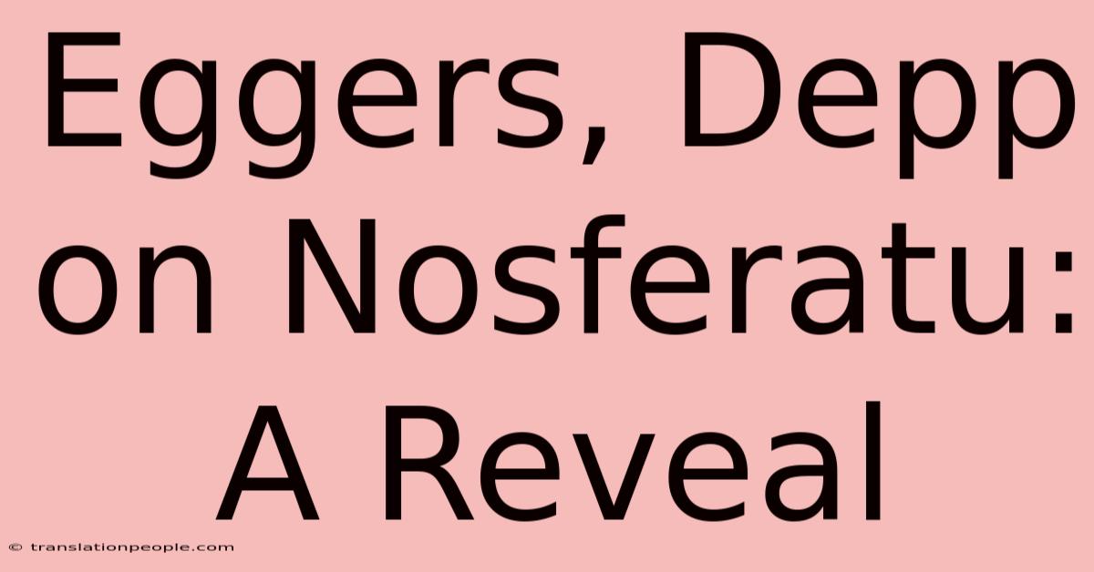 Eggers, Depp On Nosferatu: A Reveal