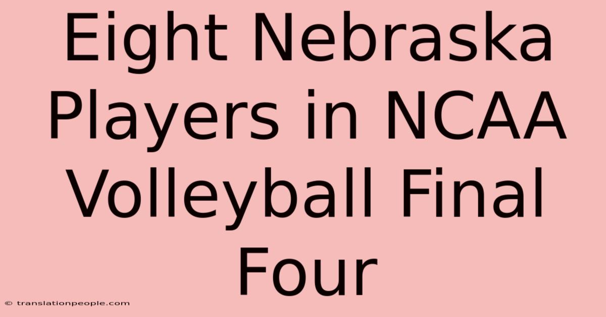 Eight Nebraska Players In NCAA Volleyball Final Four