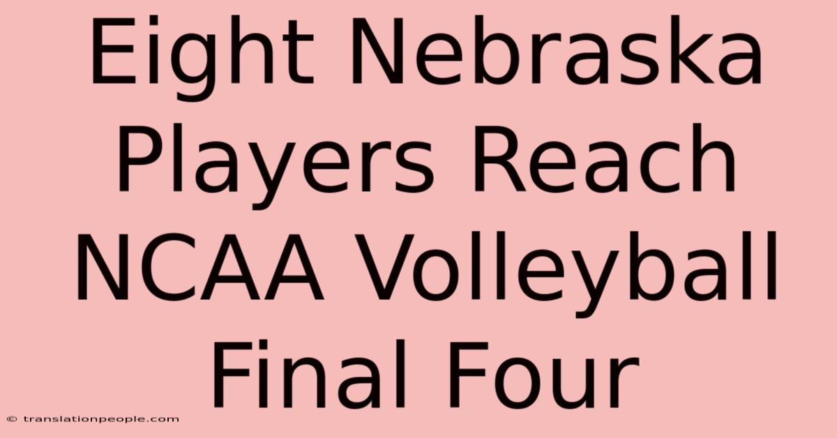 Eight Nebraska Players Reach NCAA Volleyball Final Four