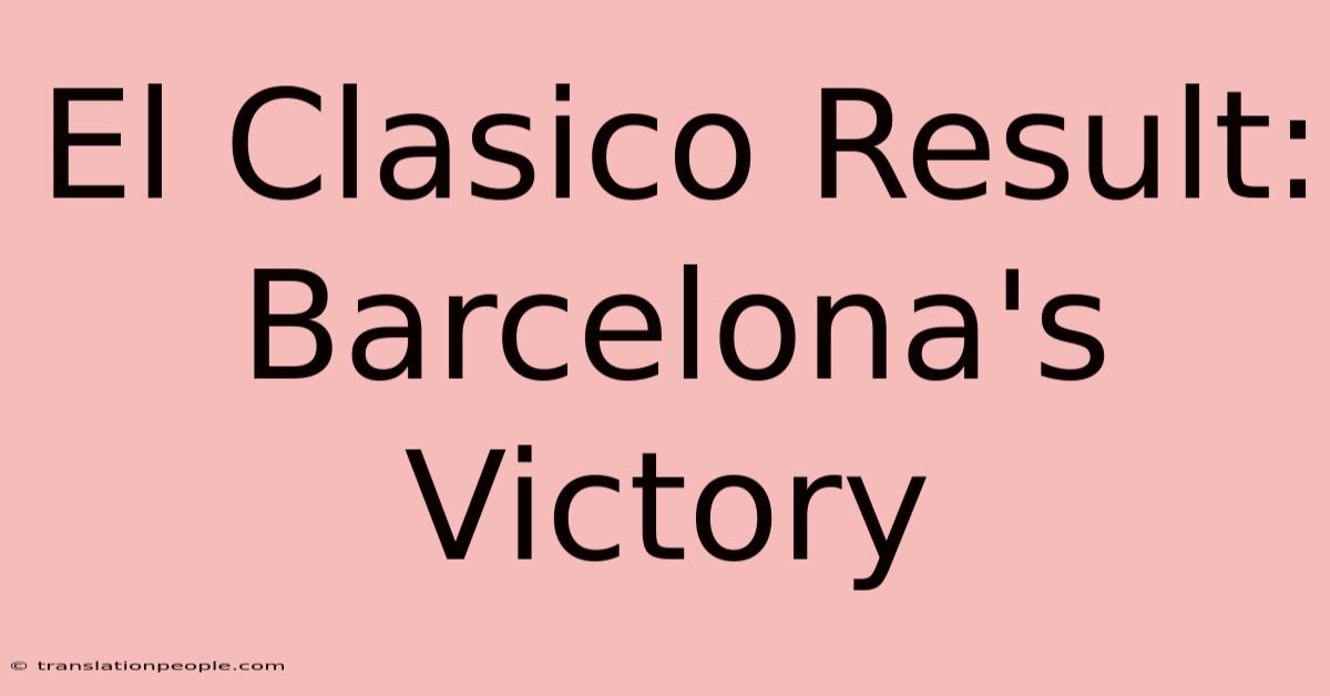 El Clasico Result: Barcelona's Victory