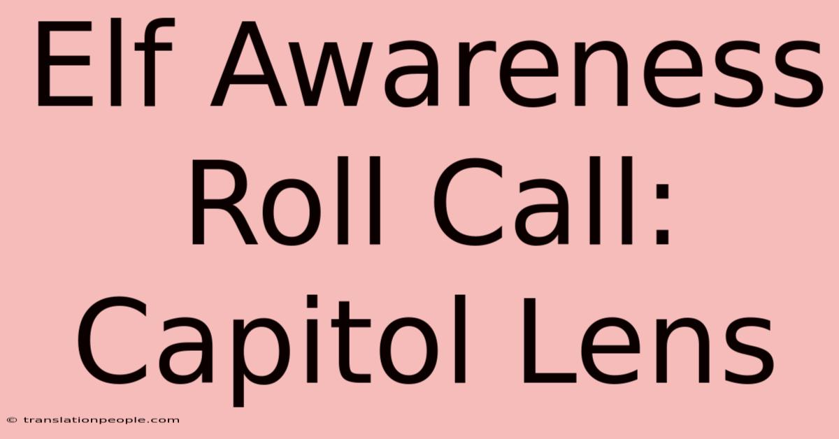 Elf Awareness Roll Call: Capitol Lens