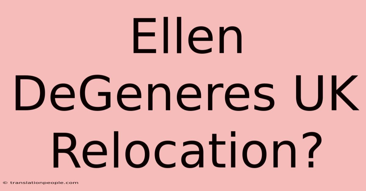 Ellen DeGeneres UK Relocation?