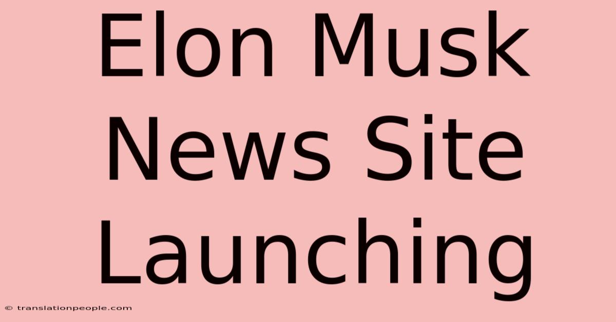 Elon Musk News Site Launching