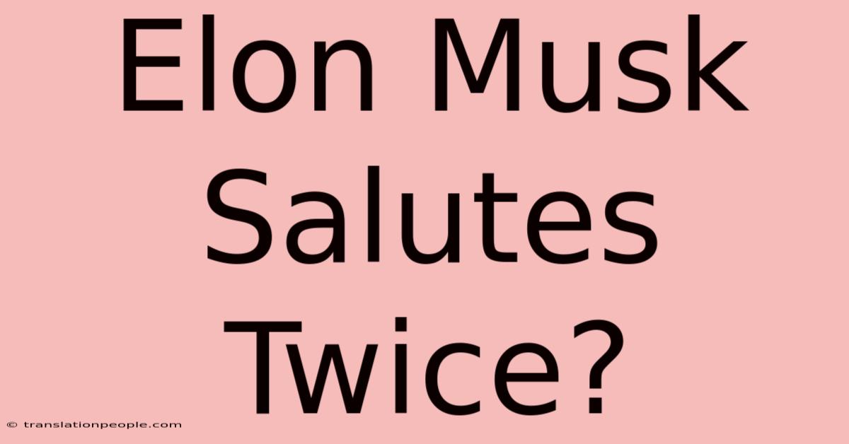 Elon Musk Salutes Twice?