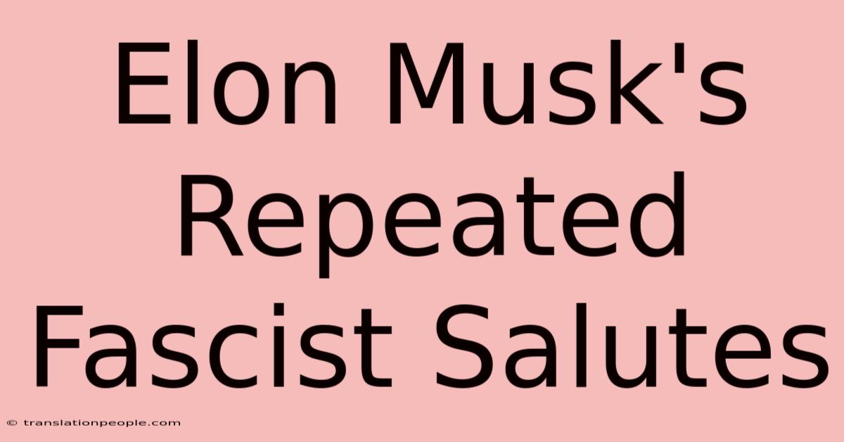 Elon Musk's Repeated Fascist Salutes