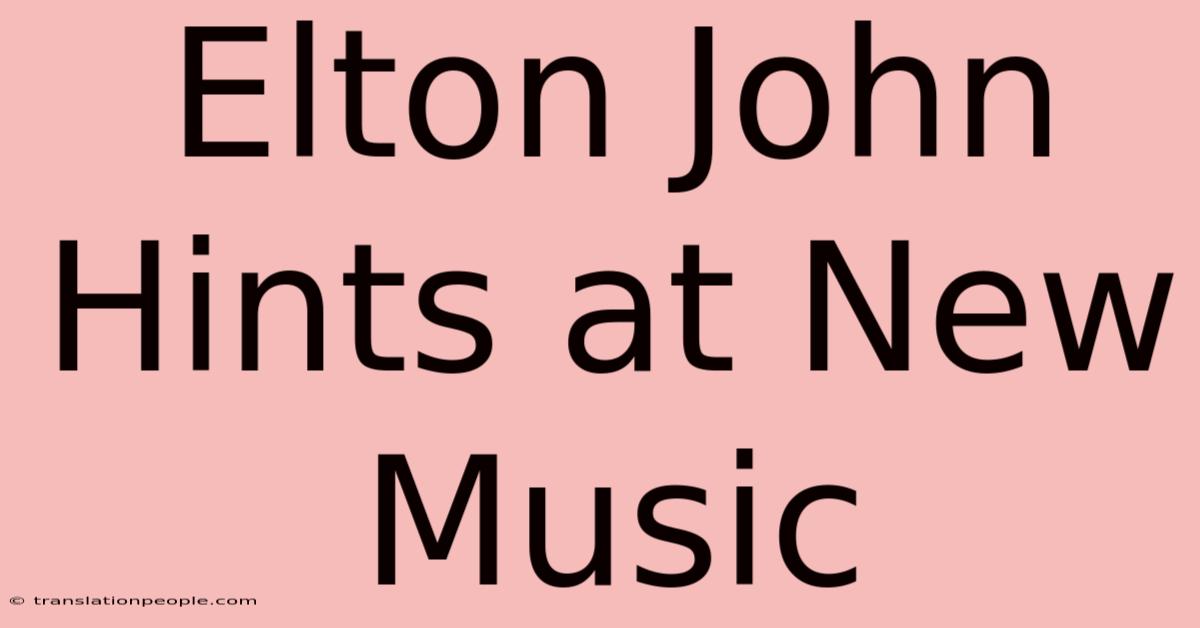 Elton John Hints At New Music