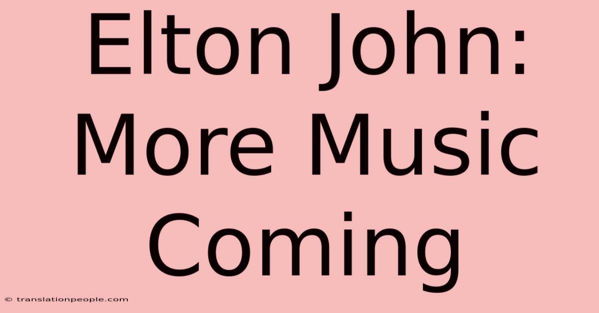 Elton John: More Music Coming