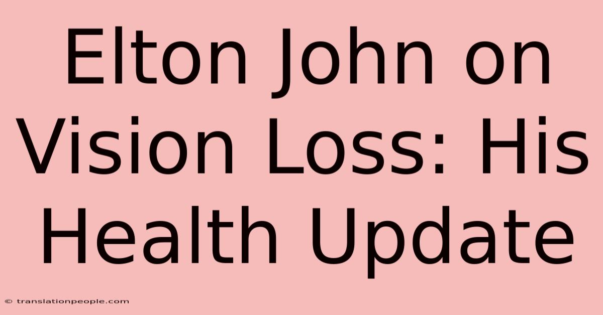 Elton John On Vision Loss: His Health Update