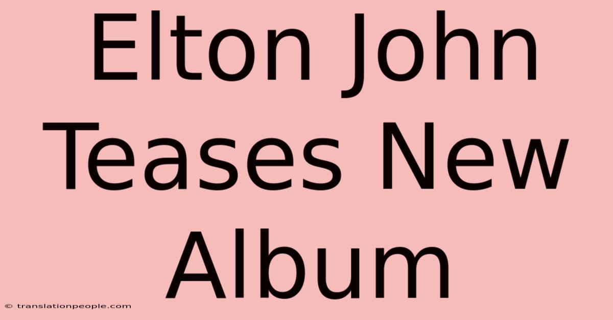 Elton John Teases New Album