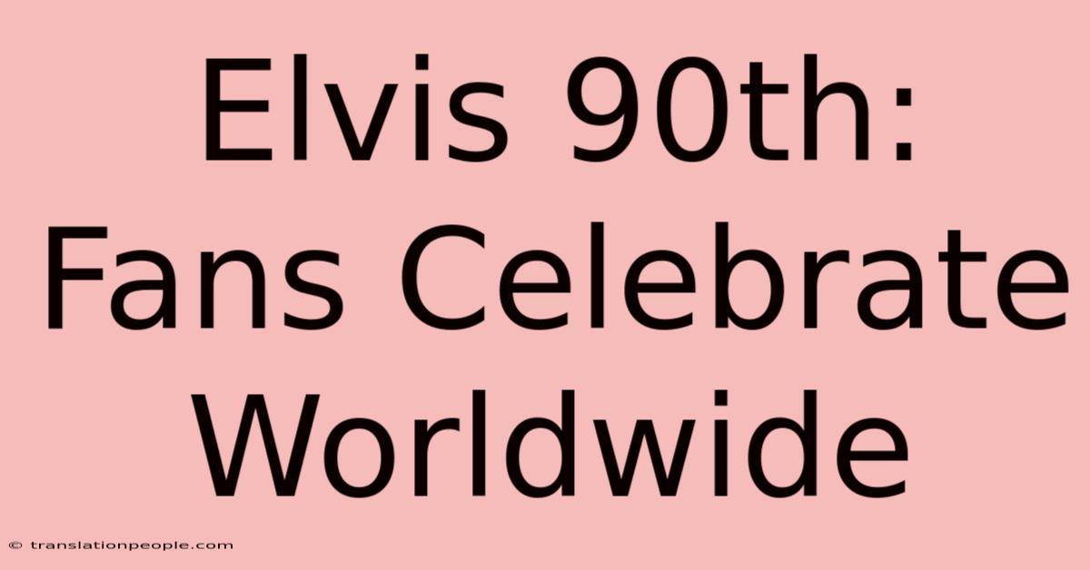 Elvis 90th: Fans Celebrate Worldwide