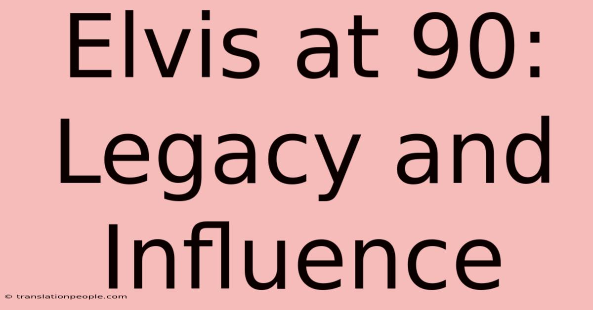 Elvis At 90: Legacy And Influence