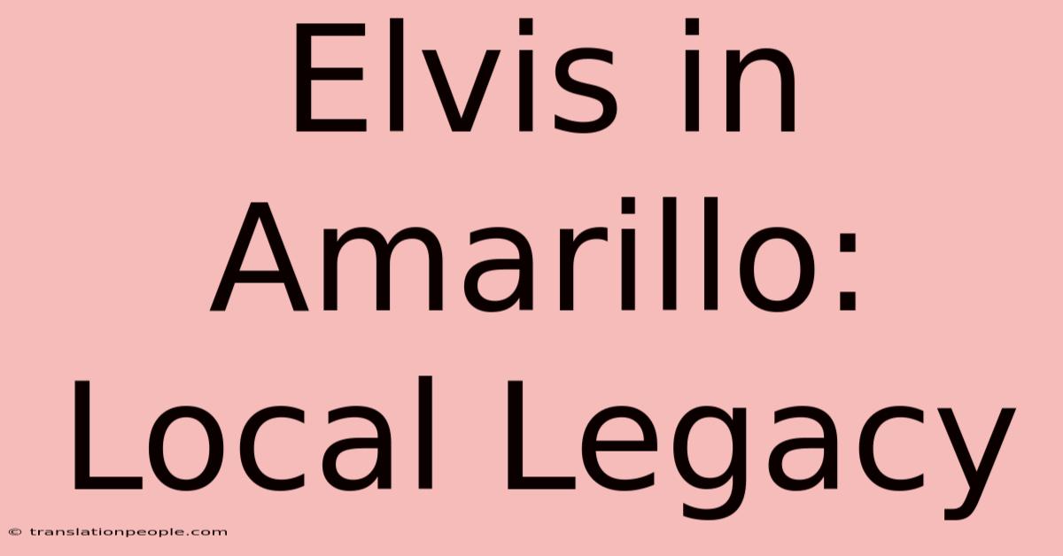 Elvis In Amarillo: Local Legacy