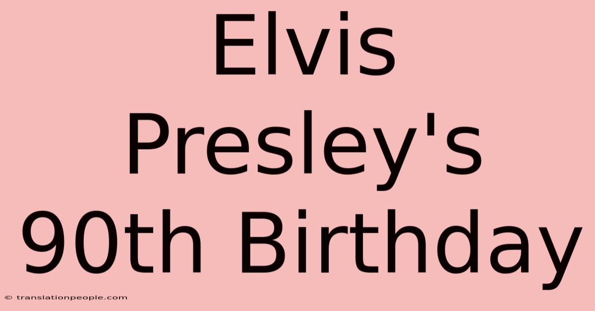 Elvis Presley's 90th Birthday