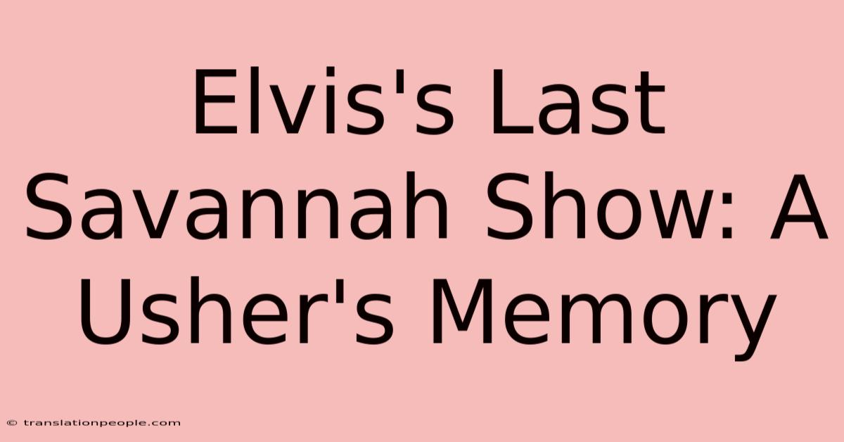 Elvis's Last Savannah Show: A Usher's Memory