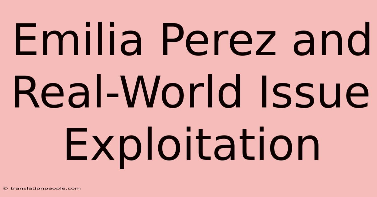 Emilia Perez And Real-World Issue Exploitation