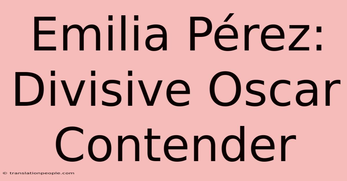 Emilia Pérez: Divisive Oscar Contender