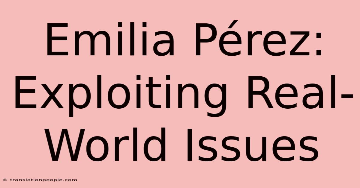 Emilia Pérez: Exploiting Real-World Issues