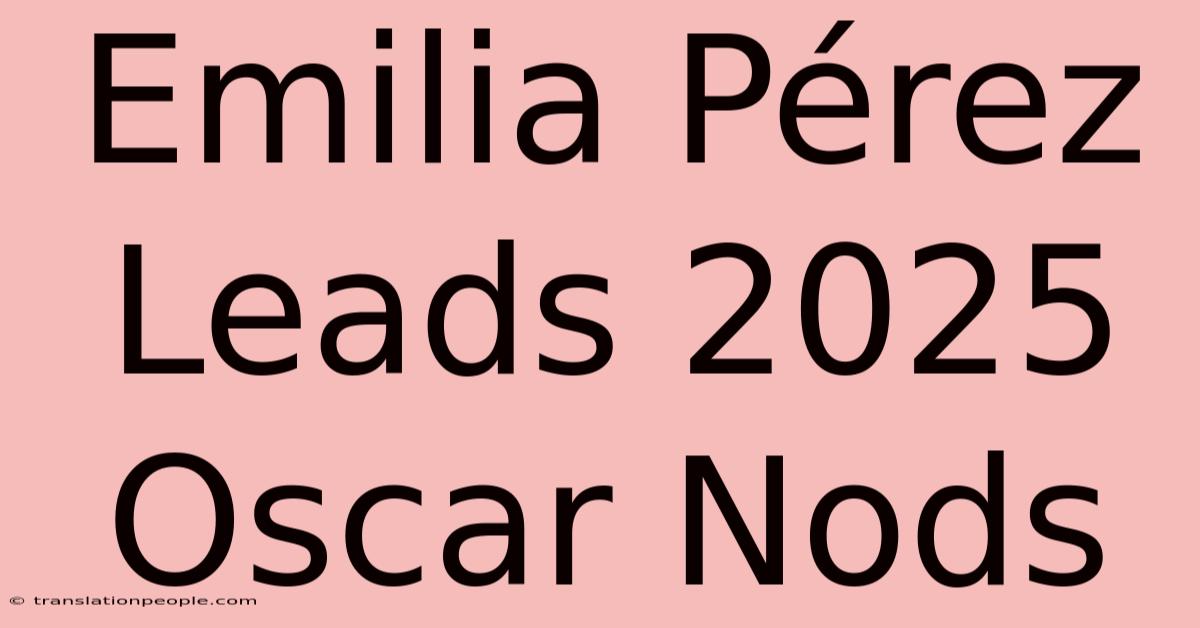 Emilia Pérez Leads 2025 Oscar Nods