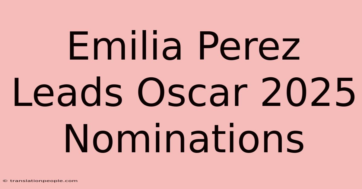 Emilia Perez Leads Oscar 2025 Nominations