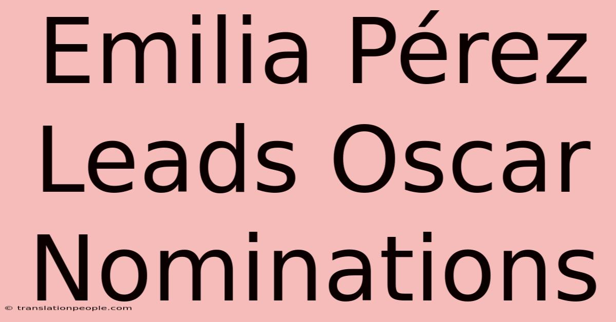 Emilia Pérez Leads Oscar Nominations