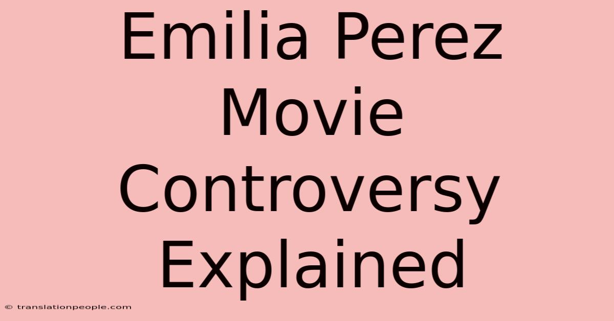 Emilia Perez Movie Controversy Explained