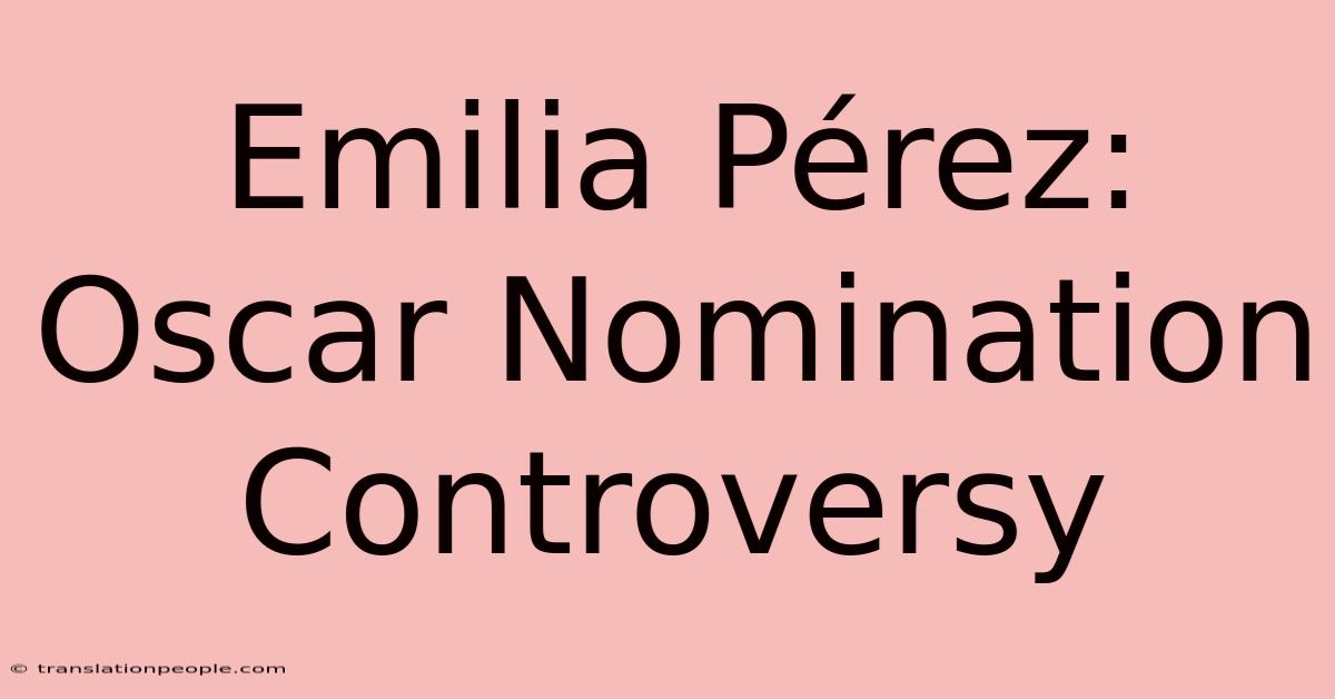 Emilia Pérez: Oscar Nomination Controversy