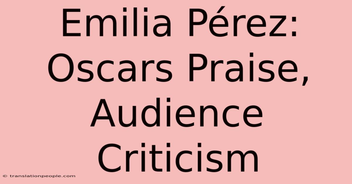 Emilia Pérez: Oscars Praise, Audience Criticism