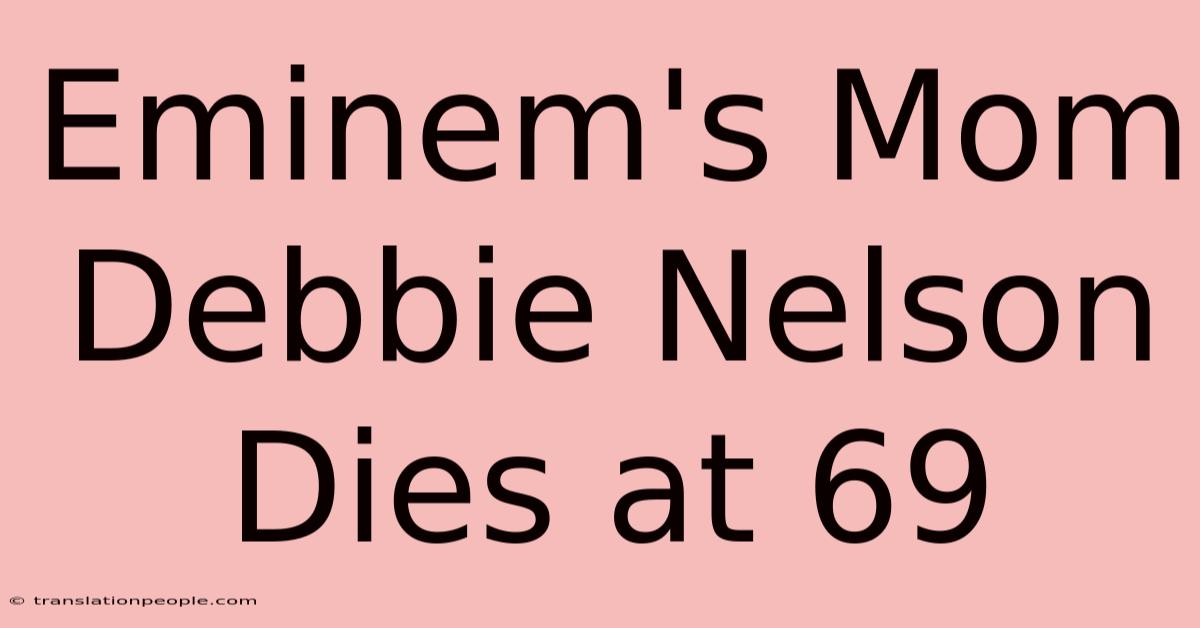 Eminem's Mom Debbie Nelson Dies At 69