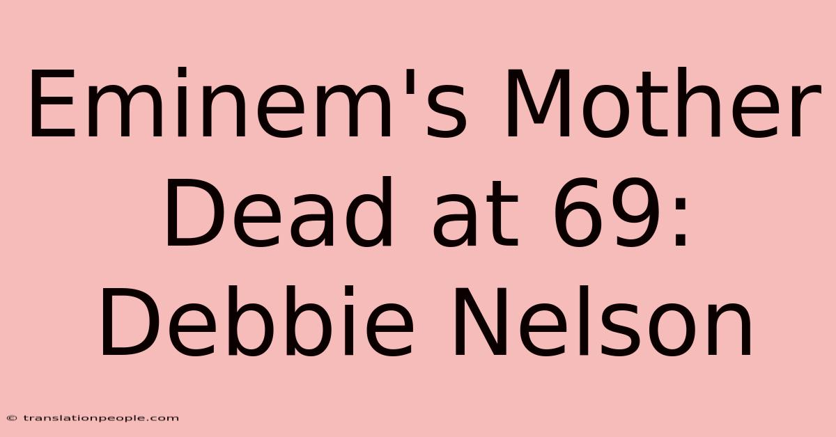 Eminem's Mother Dead At 69: Debbie Nelson