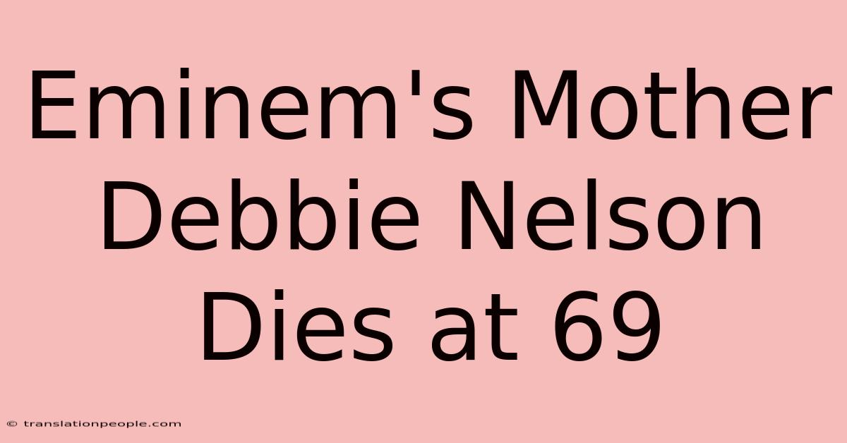 Eminem's Mother Debbie Nelson Dies At 69