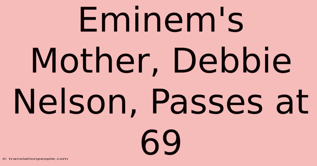 Eminem's Mother, Debbie Nelson, Passes At 69