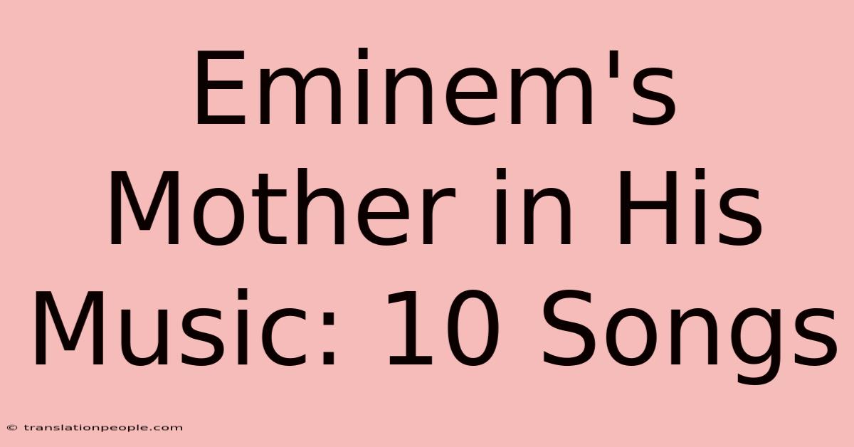 Eminem's Mother In His Music: 10 Songs