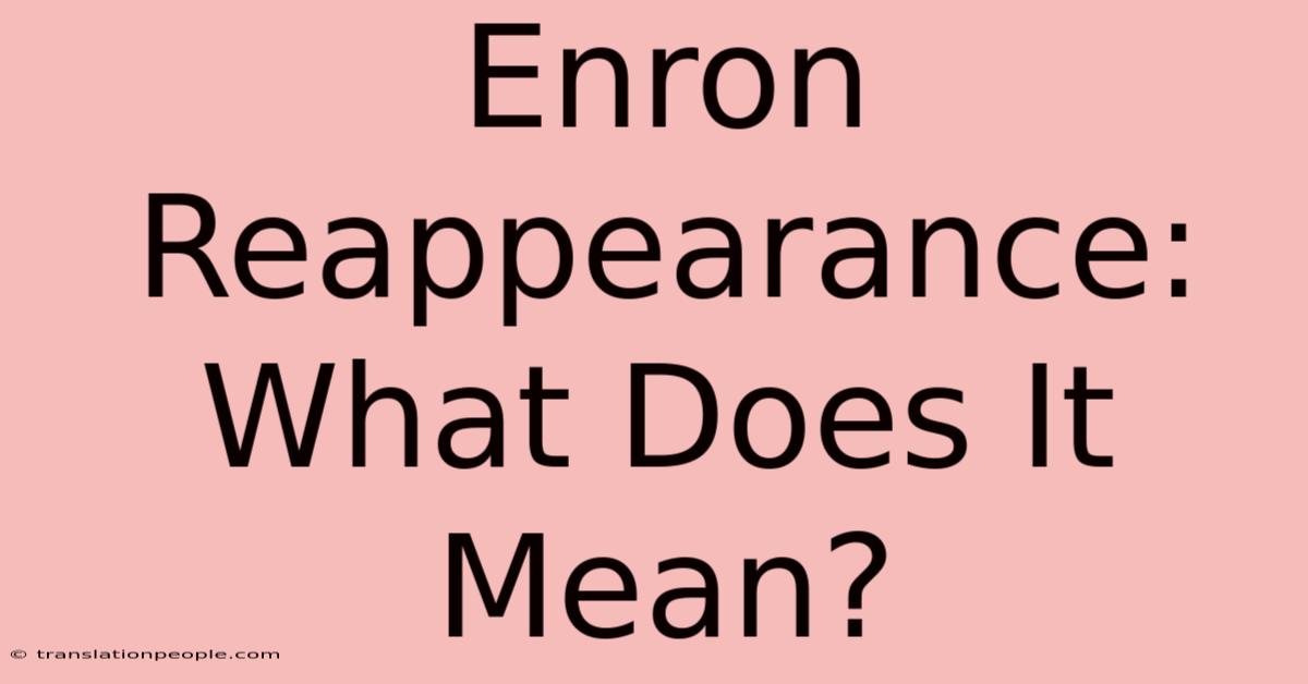 Enron Reappearance: What Does It Mean?