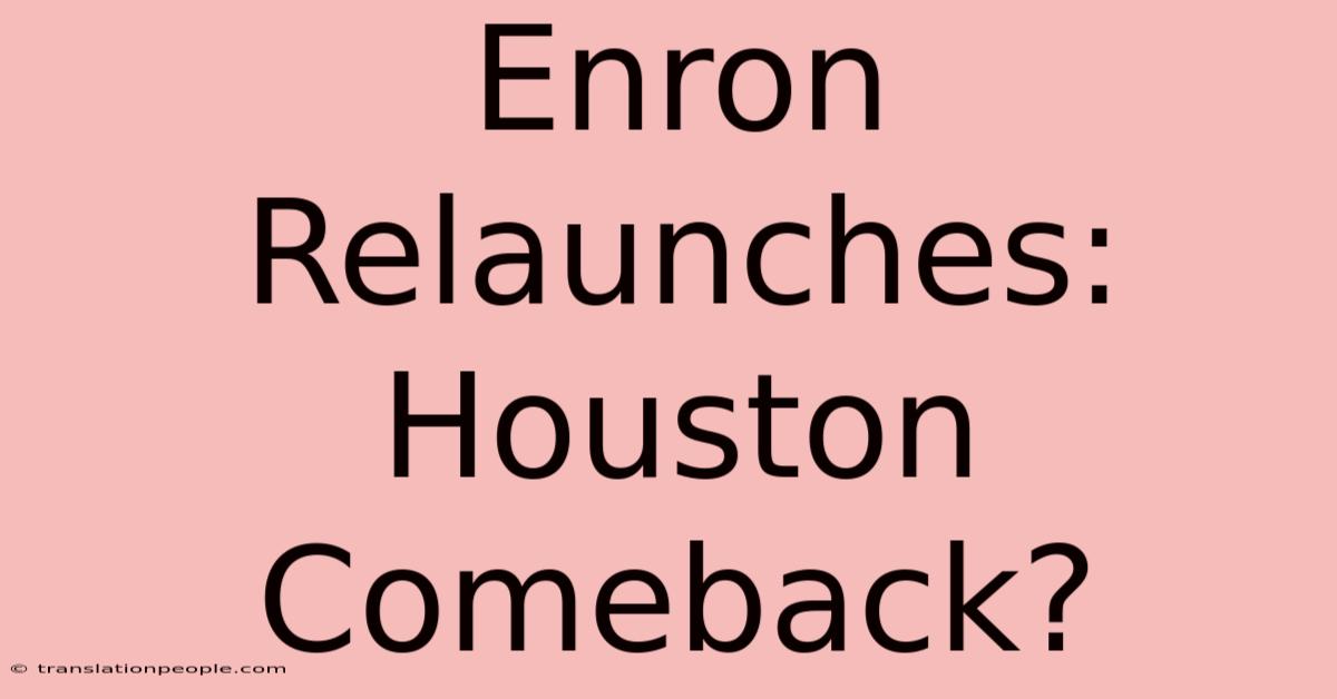 Enron Relaunches: Houston Comeback?