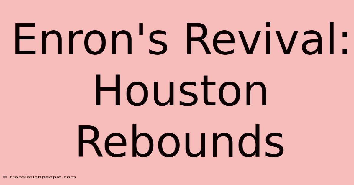 Enron's Revival: Houston Rebounds