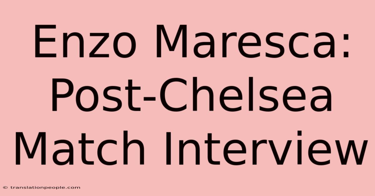 Enzo Maresca: Post-Chelsea Match Interview