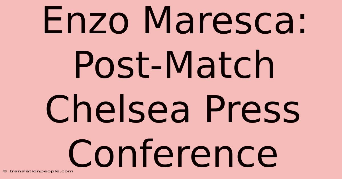 Enzo Maresca: Post-Match Chelsea Press Conference