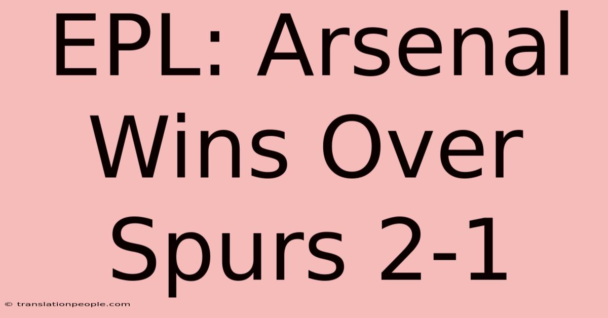 EPL: Arsenal Wins Over Spurs 2-1