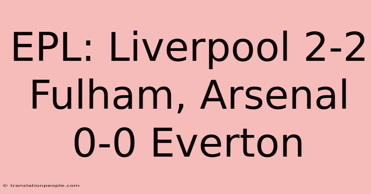 EPL: Liverpool 2-2 Fulham, Arsenal 0-0 Everton